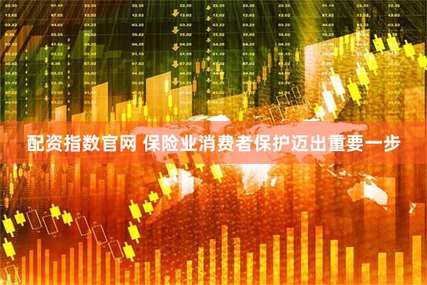配资指数官网 保险业消费者保护迈出重要一步