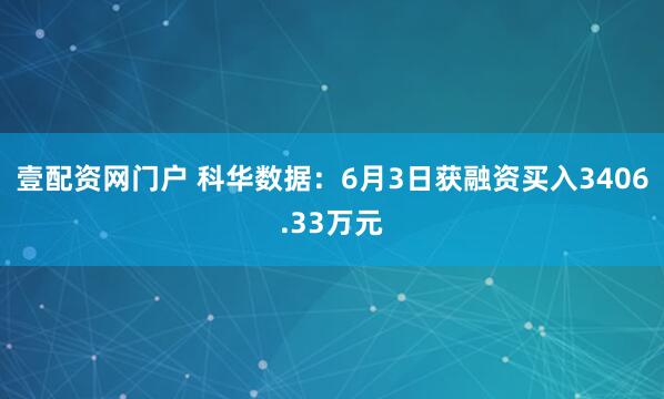 壹配资网门户 科华数据：6月3日获融资买入3406.33万元